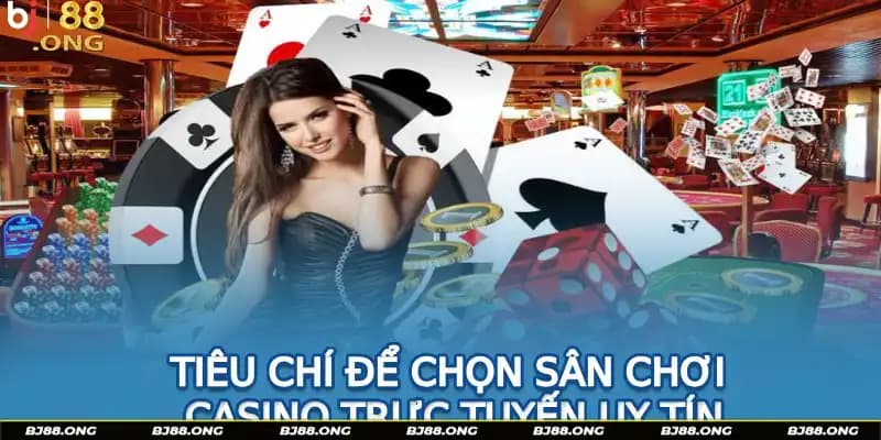Tiêu chí để chọn sân chơi casino trực tuyến uy tín